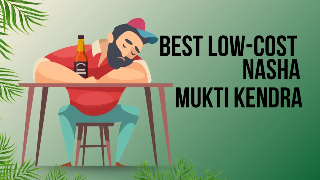 Best low-cost Nasha Mukti Kendra
